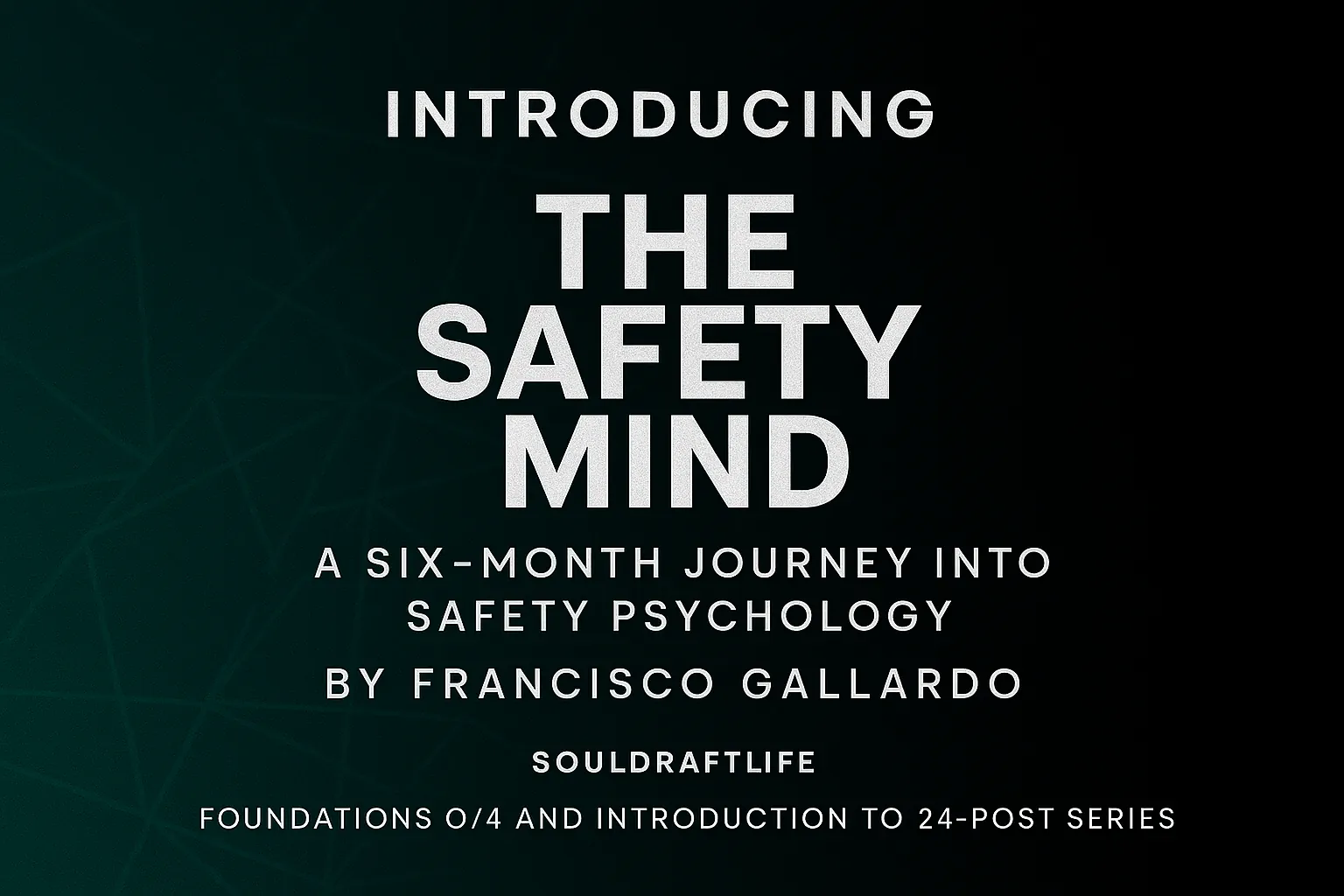 Introducing The Safety Mind — Foundations 0/4, a six‑month journey into safety psychology by Francisco Gallardo, SoulDraftLife