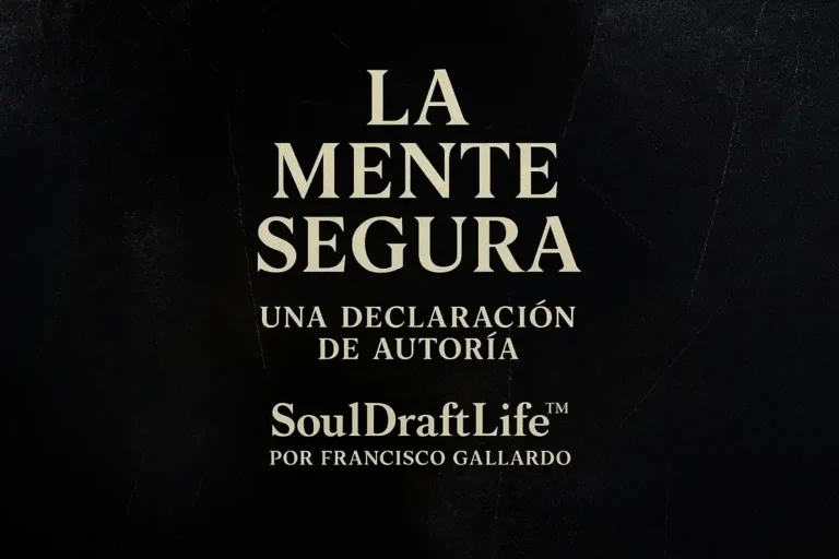 La Mente Segura – Una declaración de autoría, SoulDraftLife™ por Francisco Gallardo