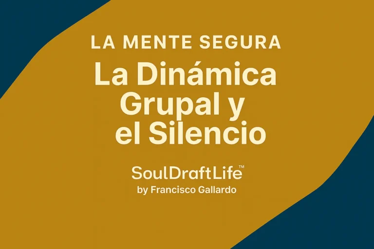 La Mente Segura – La Dinámica Grupal y el Silencio | SoulDraftLife™ por Francisco Gallardo