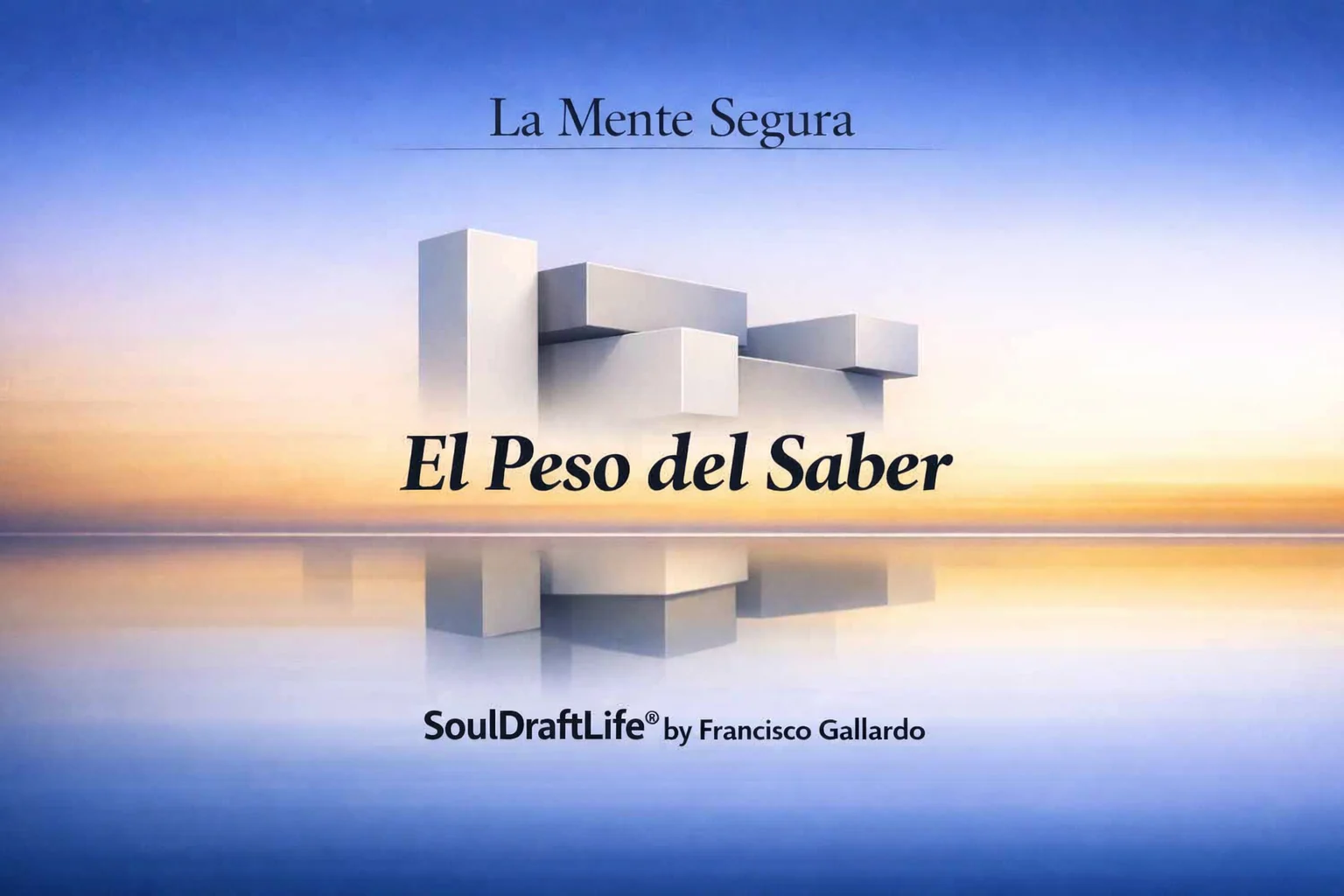 El Peso del Saber. La Mente Segura, imagen con piezas geométricas 3D alineándose, SoulDraftLife® por Francisco Gallardo.